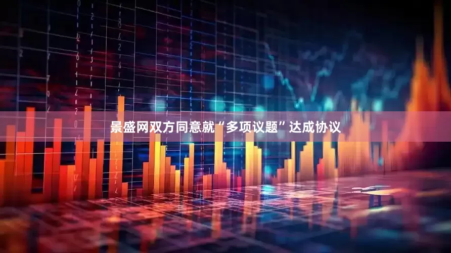 景盛网双方同意就“多项议题”达成协议