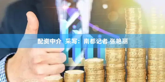 配资中介  采写：南都记者 张艳丽