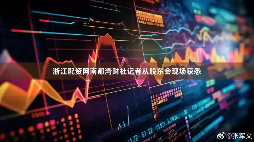 浙江配资网南都湾财社记者从股东会现场获悉