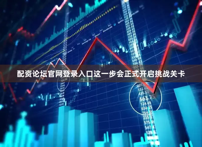 配资论坛官网登录入口这一步会正式开启挑战关卡