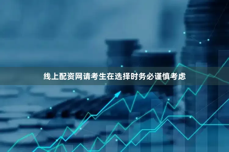 线上配资网请考生在选择时务必谨慎考虑