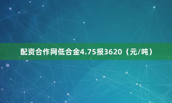 配资合作网低合金4.75报3620（元/吨）