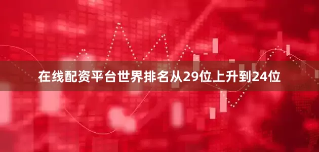 在线配资平台世界排名从29位上升到24位