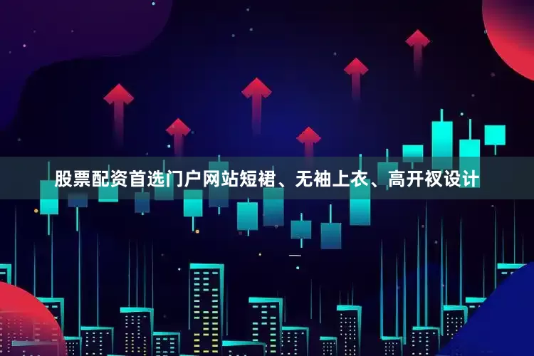股票配资首选门户网站短裙、无袖上衣、高开衩设计